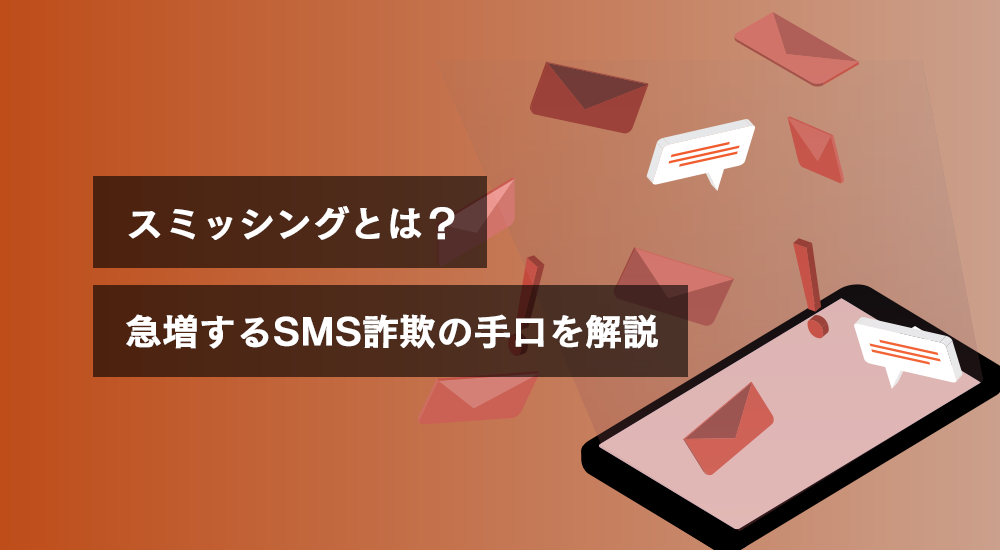 スミッシングとは?急増するSMS詐欺の手口を解説