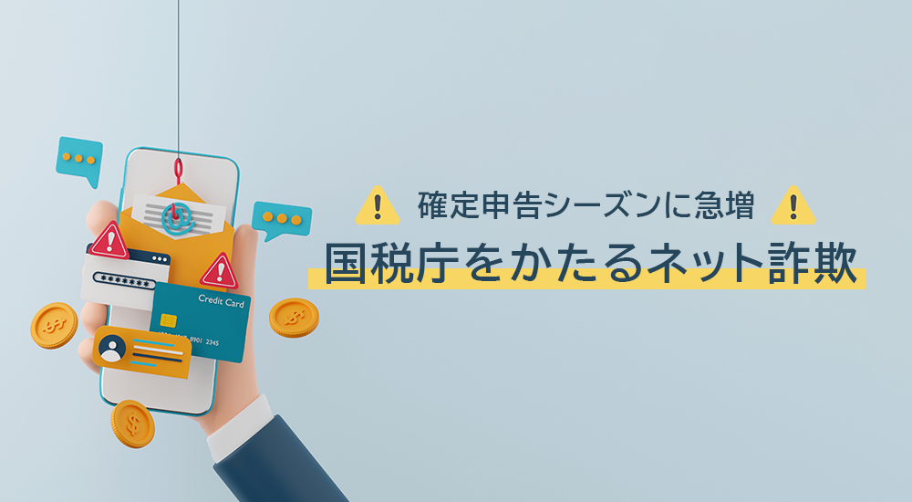 確定申告シーズンに急増！国税庁をかたるネット詐欺に注意